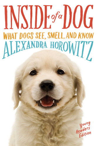 Inside of a Dog -- Young Readers Edition: What Dogs See, Smell, and Know book cover by Alexandra Horowitz