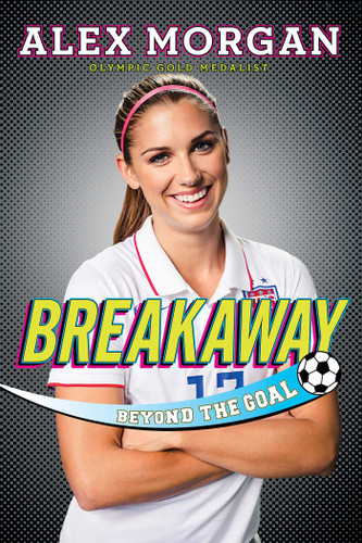 Breakaway: Beyond the Goal book cover by Alex Morgan