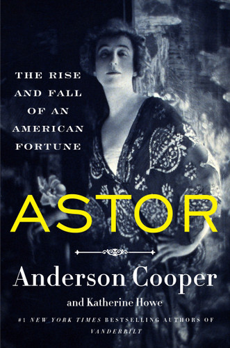 Astor: The Rise and Fall of an American Fortune book cover by Anderson Cooper, Katherine Howe
