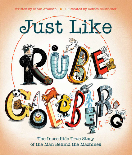 Just Like Rube Goldberg: The Incredible True Story of the Man Behind the Machines book cover by Sarah Aronson