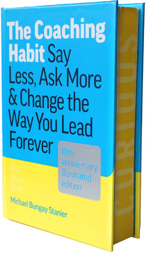 The Coaching Habit: Say Less, Ask More & Change the Way You Lead Forever (10th Anniversary Illustrated Edition) book cover by Michael Bungay Stanier