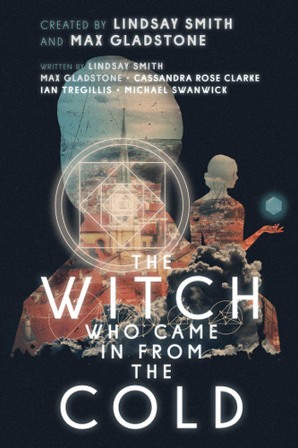 The Witch Who Came in from the Cold book cover by Lindsay Smith, Max Gladstone, Cassandra Rose Clarke, Ian Tregillis, Michael Swanwick