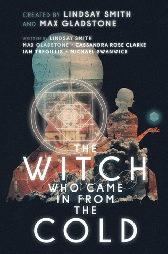 The Witch Who Came in from the Cold book cover by Lindsay Smith, Max Gladstone, Cassandra Rose Clarke, Ian Tregillis, Michael Swanwick