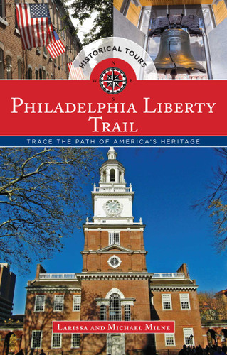 Philadelphia Liberty Trail: Trace the Path of America's Heritage book cover by Larissa Milne, Michael Milne