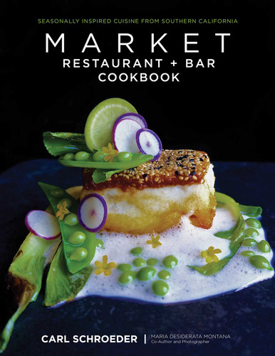Market Restaurant + Bar Cookbook: Seasonally Inspired Cuisine from Southern California book cover by Carl Schroeder, Maria Desiderata Montana