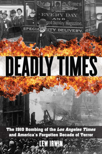 Deadly Times: The 1910 Bombing of the Los Angeles Times and America's Forgotten Decade of Terror book cover by Lew Irwin