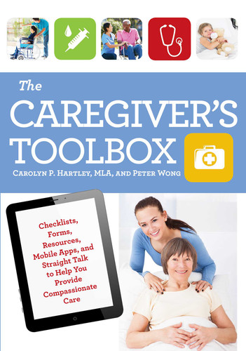 The Caregiver's Toolbox: Checklists, Forms, Resources, Mobile Apps, and Straight Talk to Help You Provide Compassionate Care book cover by Carolyn P. Hartley, Peter Wong