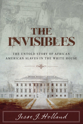 The Invisibles: The Untold Story of African American Slaves in the White House book cover by Jesse Holland