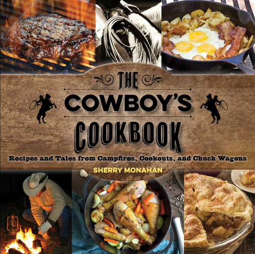 The Cowboy's Cookbook: Recipes and Tales from Campfires, Cookouts, and Chuck Wagons book cover by Sherry Monahan