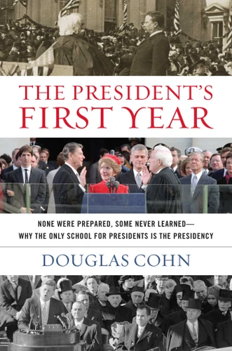 The President's First Year: None Were Prepared, Some Never Learned - Why the Only School for Presidents Is the Presidency book cover by Douglas Alan Cohn