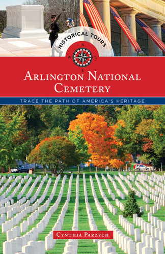 Historical Tours Arlington National Cemetery: Trace the Path of America's Heritage (Touring History) book cover by Cynthia Parzych
