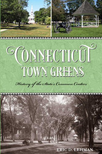 Connecticut Town Greens: History of the State's Common Centers book cover by Eric D. Lehman