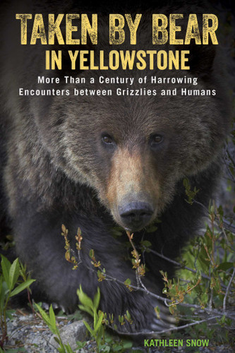 Taken by Bear in Yellowstone: More Than a Century of Harrowing Encounters between Grizzlies and Humans book cover by Kathleen Snow