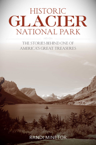 Historic Glacier National Park: The Stories Behind One of America's Great Treasures book cover by Randi Minetor