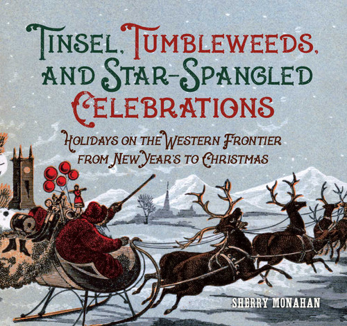 Tinsel, Tumbleweeds, and Star-Spangled Celebrations: Holidays on the Western Frontier from New Year's to Christmas book cover by Sherry Monahan