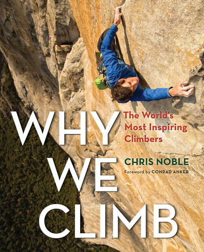 Why We Climb: The World's Most Inspiring Climbers book cover by Chris Noble