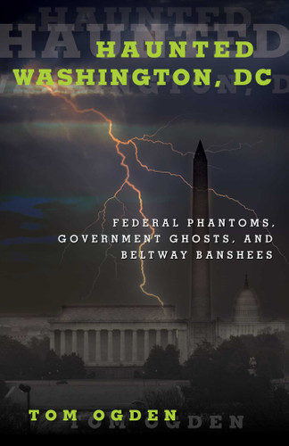 Haunted Washington, DC: Federal Phantoms, Government Ghosts, and Beltway Banshees (Haunted) book cover by Tom Ogden