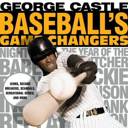 Baseball's Game Changers: Icons, Record Breakers, Scandals, Sensational Series, and More (Game Changers) book cover by George Castle