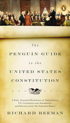 The Penguin Guide to the United States Constitution: A Fully Annotated Declaration of Independence, U.S. Constitution and Amendments, and Selections from The Federalist Papers book cover by Richard Beeman