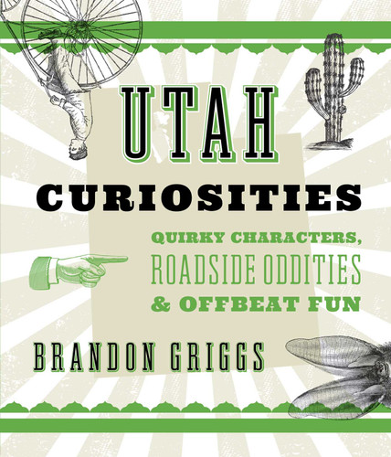 Utah Curiosities: Quirky Characters, Roadside Oddities & Offbeat Fun (Curiosities Series) book cover by Brandon Griggs