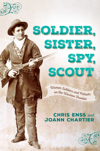 Soldier, Sister, Spy, Scout: Women Soldiers and Patriots on the Western Frontier book cover by Chris Enss, Joann Chartier