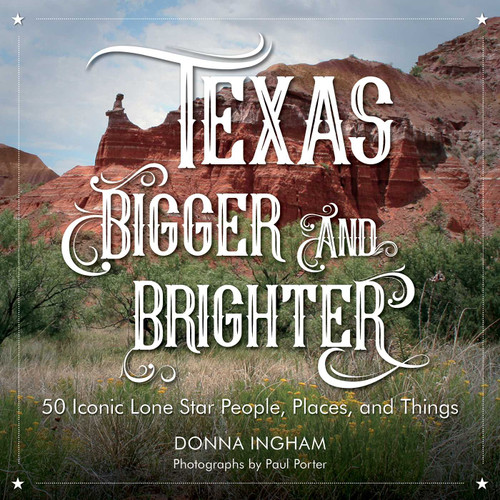 Texas Bigger and Brighter: 50 Iconic Lone Star People, Places, and Things book cover by Donna Ingham, Paul Porter