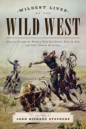 Wildest Lives of the Wild West: America through the Words of Wild Bill Hickok, Billy the Kid, and Other Famous Westerners book cover by John Richard Stephens