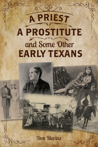 Priest, A Prostitute, and Some Other Early Texans: The Lives Of Fourteen Lone Star State Pioneers book cover by Don Blevins