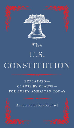 The U.S. Constitution: Explained--Clause by Clause--for Every American Today book cover by Ray Raphael