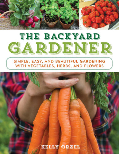 The Backyard Gardener: Simple, Easy, and Beautiful Gardening with Vegetables, Herbs, and Flowers (The Homesteader's Guides) book cover by Kelly Orzel
