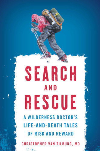 Search and Rescue: A Wilderness Doctor's Life-and-Death Tales of Risk and Reward book cover by Christopher Van Tilburg