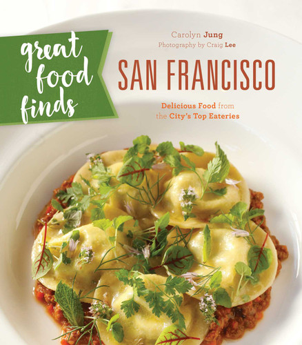 Great Food Finds San Francisco: Delicious Food from the City's Top Eateries book cover by Carolyn Jung