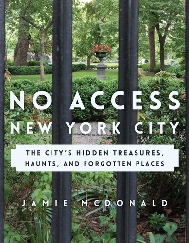 No Access New York City: The City's Hidden Treasures, Haunts, and Forgotten Places book cover by Jamie McDonald