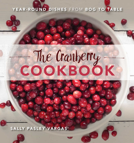 The Cranberry Cookbook: Year-Round Dishes From Bog to Table book cover by Sally Pasley Vargas