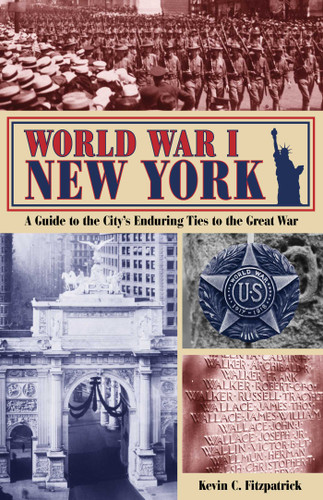 World War I New York: A Guide to the City's Enduring Ties to the Great War book cover by Kevin C. Fitzpatrick