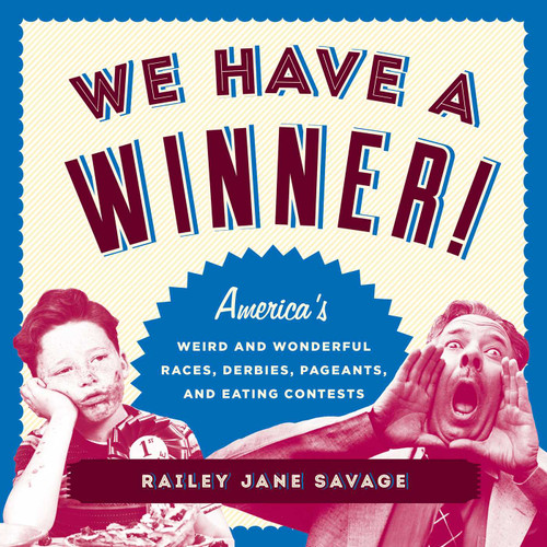 We Have a Winner!: America's Weird and Wonderful Races, Derbies, Pageants, and Eating Contests book cover by Railey  Jane Savage