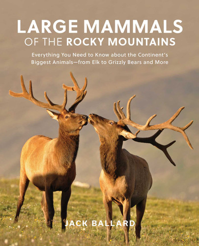 Large Mammals of the Rocky Mountains: Everything You Need to Know about the Continent's Biggest Animals—from Elk to Grizzly Bears and More book cover by Jack Ballard