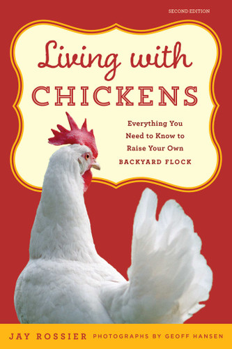 Living with Chickens: Everything You Need To Know To Raise Your Own Backyard Flock (Living with) book cover by Jay Rossier