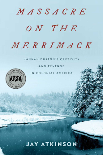 Massacre on the Merrimack: Hannah Duston's Captivity and Revenge in Colonial America book cover by Jay Atkinson