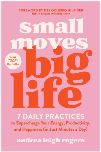 Small Moves, Big Life: 7 Daily Practices to Supercharge Your Energy, Productivity, and Happiness (in Just Minutes a Day) book cover by Andrea Leigh Rogers