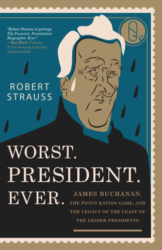 Worst. President. Ever.: James Buchanan, the POTUS Rating Game, and the Legacy of the Least of the Lesser Presidents book cover by Robert Strauss