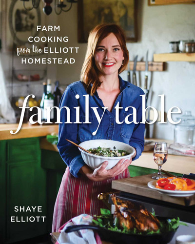 Family Table: Farm Cooking from the Elliott Homestead book cover by Shaye Elliott