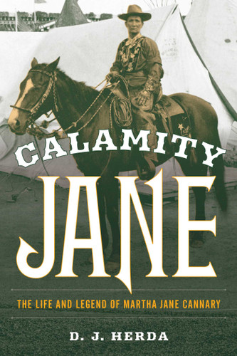 Calamity Jane: The Life and Legend of Martha Jane Cannary book cover by D. J. Herda