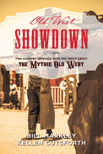 Old West Showdown: Two Authors Wrangle over the Truth about the Mythic Old West book cover by Bill Markley, Kellen Cutsforth