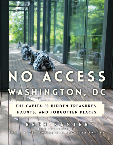 No Access Washington, DC: The Capital's Hidden Treasures, Haunts, and Forgotten Places book cover by Beth Kanter