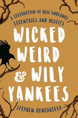 Wicked Weird & Wily Yankees: A Celebration of New England's Eccentrics and Misfits book cover by Stephen Gencarella