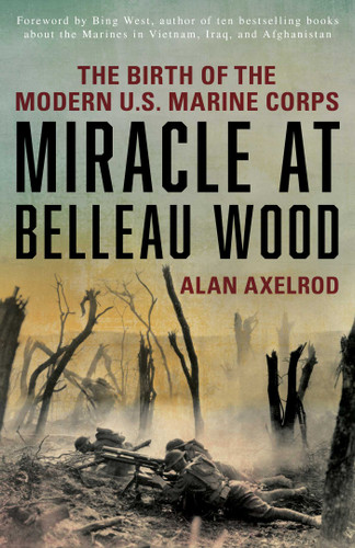 Miracle at Belleau Wood: The Birth Of The Modern U.S. Marine Corps book cover by Alan Axelrod