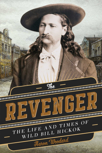 The Revenger: The Life and Times of Wild Bill Hickok book cover by Aaron Woodard