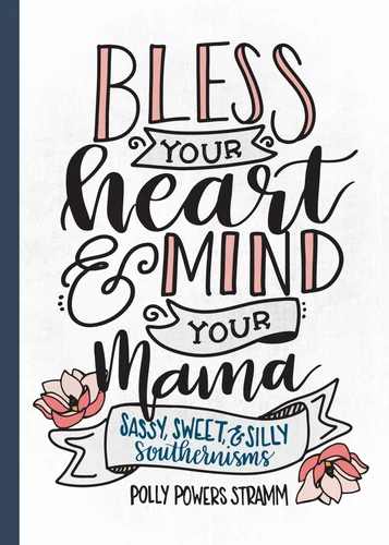 Bless Your Heart & Mind Your Mama: Sassy, Sweet and Silly Southernisms book cover by Polly Powers Stramm