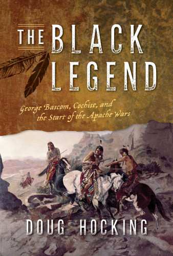 The Black Legend: George Bascom, Cochise, and the Start of the Apache Wars book cover by Doug Hocking